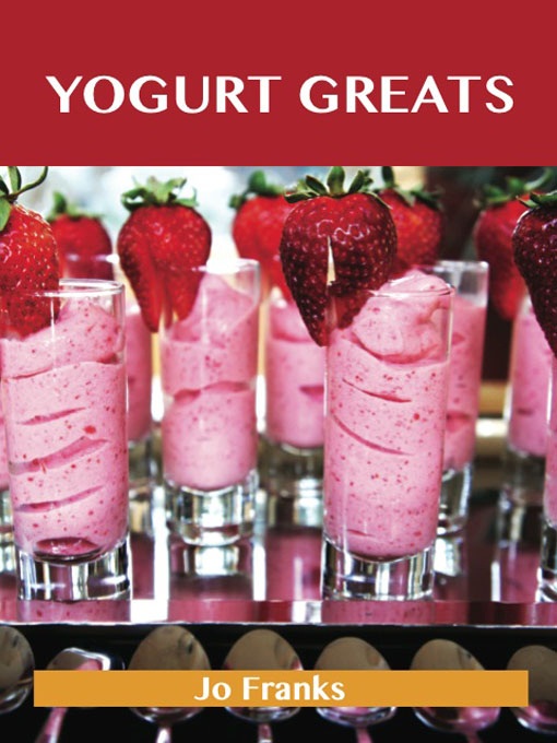 Title details for Yogurt Greats: Delicious Yogurt Recipes, The Top 75 Yogurt Recipes by Jo Franks - Available